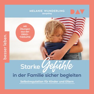 Starke Gefühle in der Familie sicher begleiten. Selbstregulation für Kinder und Eltern. Mit Übungen aus der Ergotherapie als Hörbuch