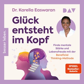 Glück entsteht im Kopf. Finde mentale Stärke und Lebensfreude mit der Beneficial Thinking-Methode als Hörbuch