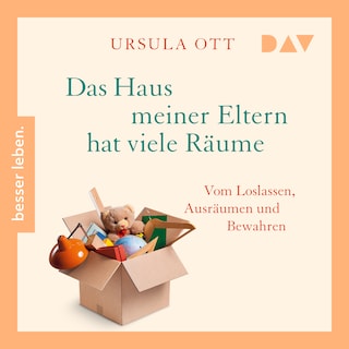 Das Haus meiner Eltern hat viele Räume. Vom Loslassen, Ausräumen und Bewahren als Hörbuch