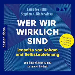 Wer wir wirklich sind jenseits von Scham und Selbstablehnung. Vom Entwicklungstrauma zu innerer Freiheit: Der NARM™ Emotional Completion Process als Hörbuch