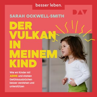 Der Vulkan in meinem Kind. Wie wir Kinder mit ADHS und starken Gefühlsausbrüchen besser verstehen und unterstützen als Hörbuch