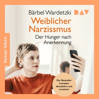 Weiblicher Narzissmus. Der Hunger nach Anerkennung als Hörbuch
