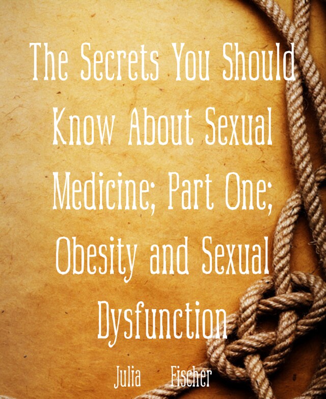 Couverture de livre pour The Secrets You Should Know About Sexual Medicine; Part One; Obesity and Sexual Dysfunction