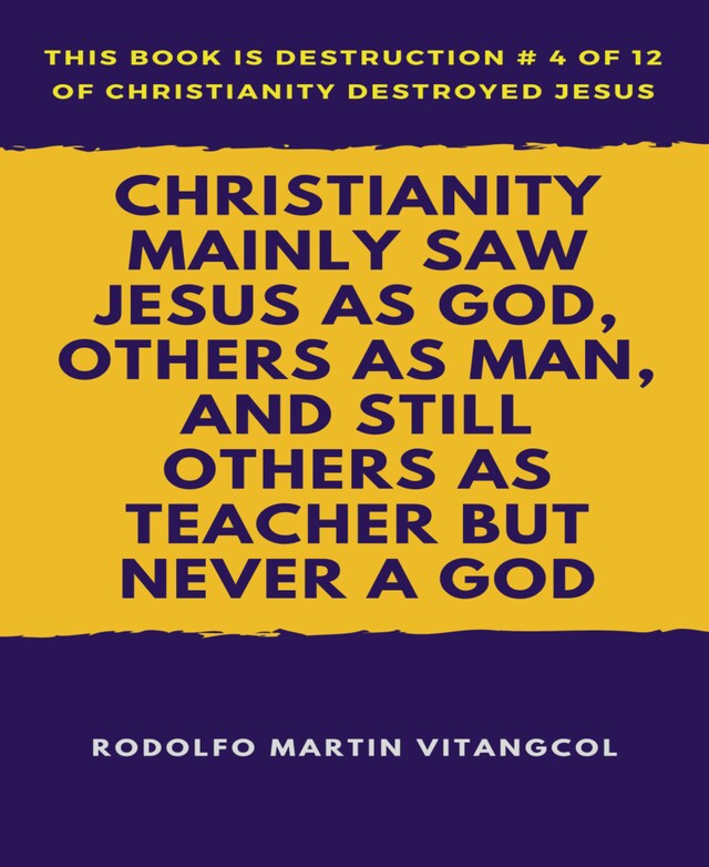 Book cover for Christianity Mainly Saw Jesus As God, Others As Man, and Still Others As Teacher But Never a God