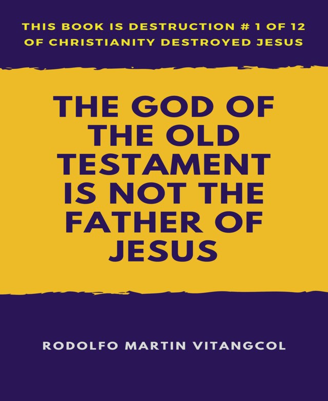 Book cover for The God of the Old Testament  Is not the  Father of Jesus