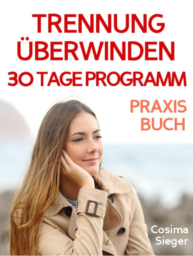 Boekomslag van Trennung: TRENNUNG ÜBERWINDEN IN 30 TAGEN! Wie Sie nach einer Trennung wieder stark werden, zurück zu sich finden, sich von Schmerz und Abhängigkeit befreien, in Liebe loslassen und ein glückliches neues Leben beginnen!