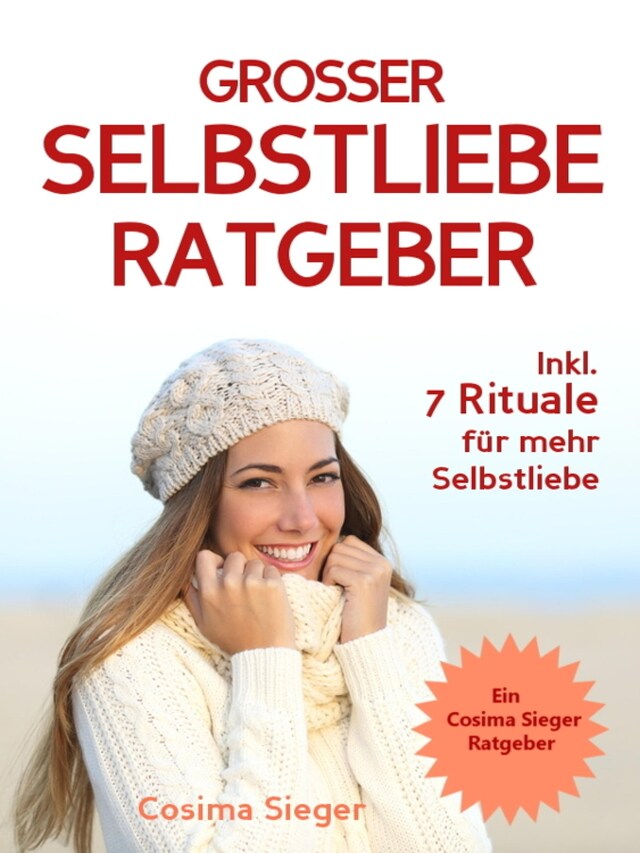 Portada de libro para Selbstliebe: DER GROSSE SELBSTLIEBE RATGEBER!  Wie Sie Ihre Selbstliebe aufbauen, sich mit liebevollen Augen sehen lernen, sich selbst lieben lernen und dauerhaft Ihr Selbstwertgefühl stärken