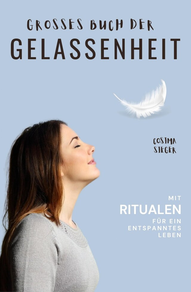 Boekomslag van Gelassenheit:  DAS GROSSE BUCH DER GELASSENHEIT! Wie Sie auf tiefer Ebene Gelassenheit finden und ein für alle Mal Ihren Stress bewältigen und Entspannung und innere Ruhe finden