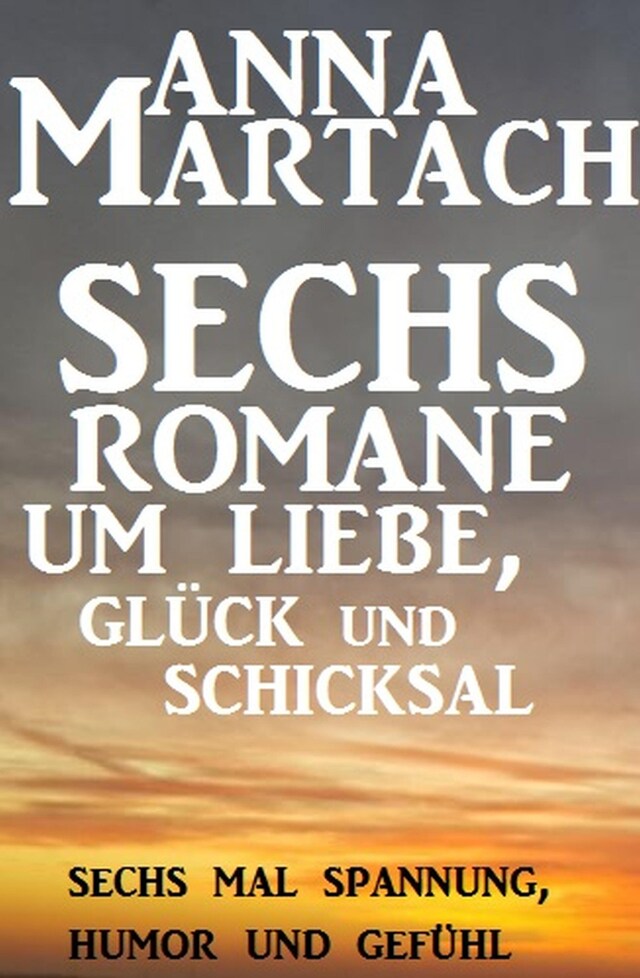 Boekomslag van Sechs Anna Martach Romane um Liebe, Glück und Schicksal