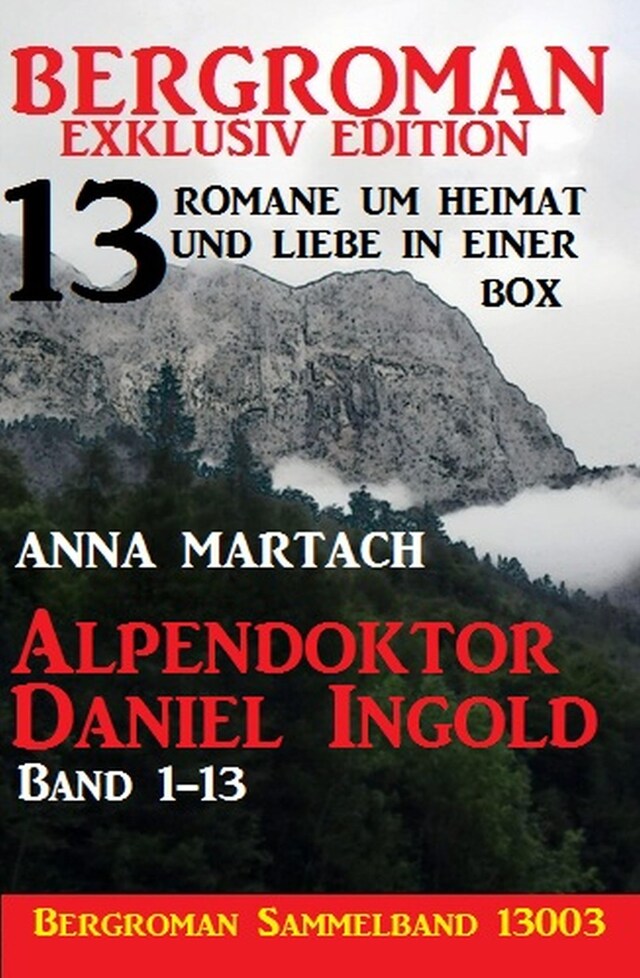 Kirjankansi teokselle Alpendoktor Daniel Ingold Band 1-13 - Bergroman Sammelband 13003 -13 Romane um Heimat und Liebe in einer Box