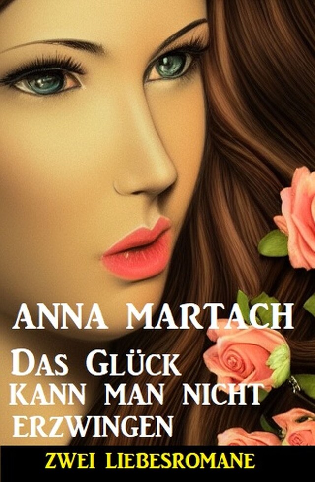 Book cover for Das Glück kann man nicht erzwingen: Zwei Liebesromane