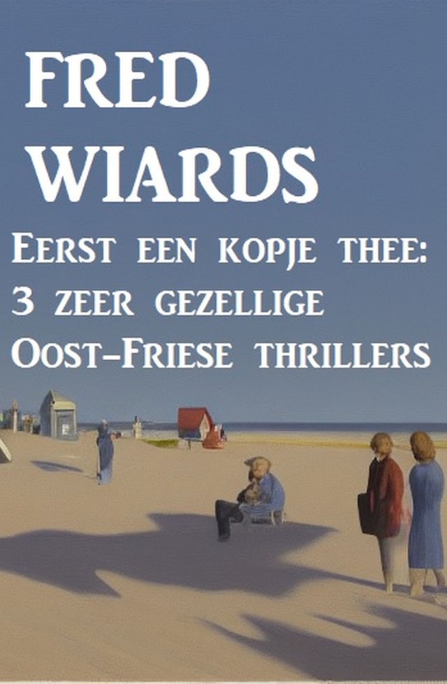 Boekomslag van Eerst een kopje thee: 3 zeer gezellige Oost-Friese thrillers