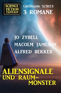 Aliensignale und Raum-Monster: Science Fiction Fantasy Großband 3 Romane 3/2023