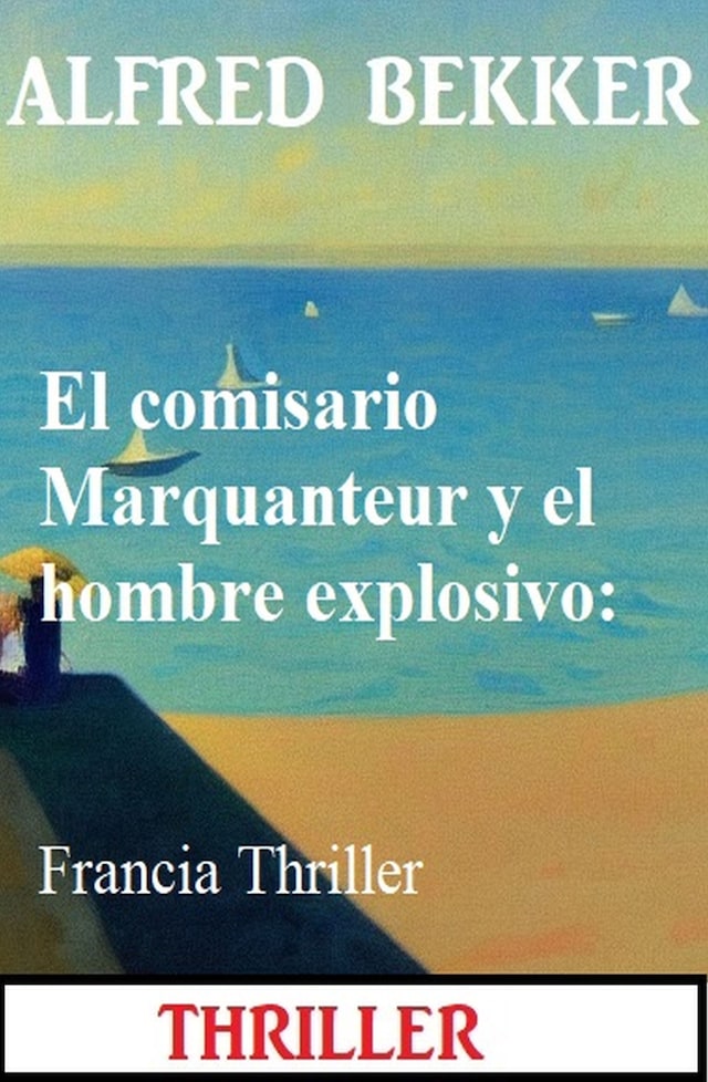 Book cover for El comisario Marquanteur y el hombre explosivo: Francia Thriller