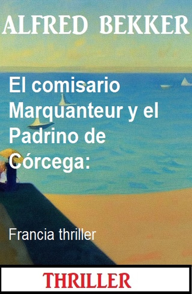 Book cover for El comisario Marquanteur y el Padrino de Córcega: Francia thriller