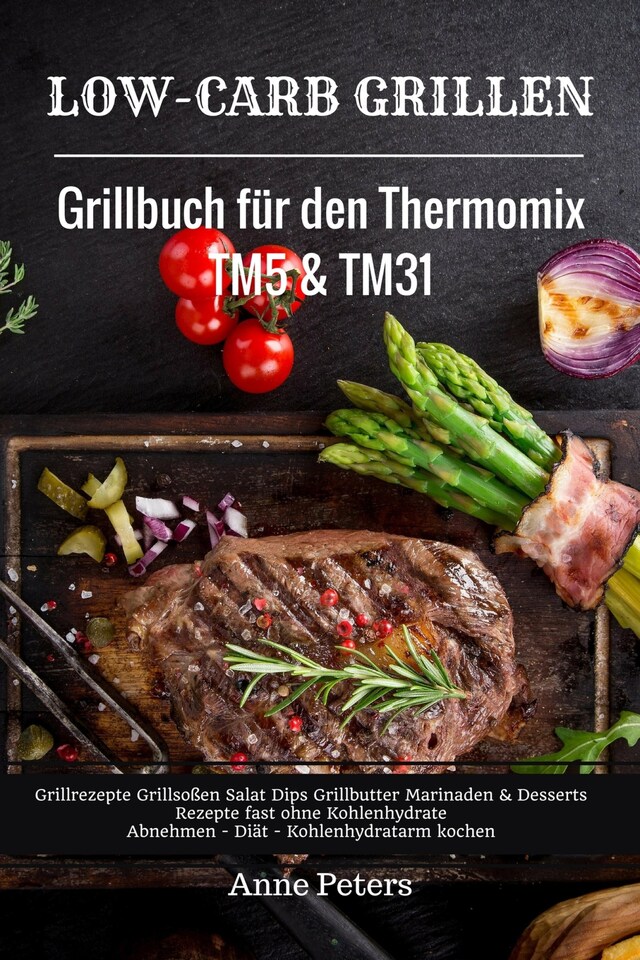 Boekomslag van Low-Carb Grillen Grillbuch für den Thermomix TM5 & TM31 Grillrezepte Grillsoßen Salat Dips Grillbutter Marinaden & Desserts Rezepte fast ohne Kohlenhydrate  Abnehmen - Diät - Kohlenhydratarm kochen