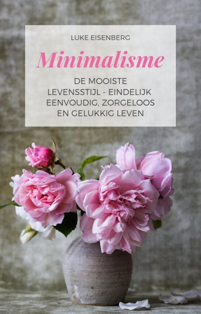 Boekomslag van Minimalisme De Mooiste Levensstijl - Eindelijk Eenvoudig, Zorgeloos En Gelukkig Leven