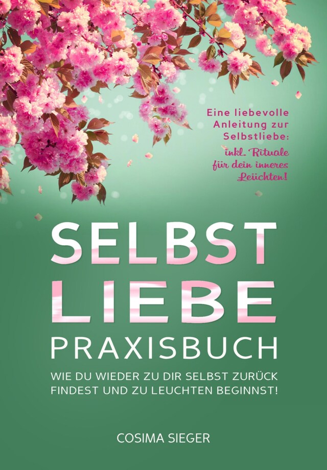 Kirjankansi teokselle SELBSTLIEBE PRAXISBUCH: Wie Du wieder zu Dir selbst zurück findest und zu leuchten beginnst!