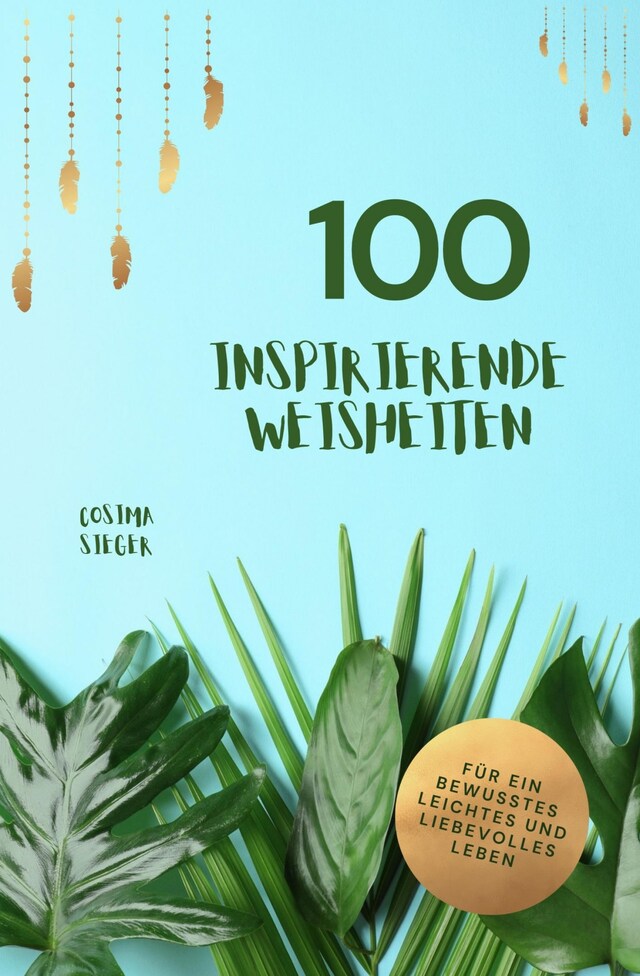 Bokomslag för 100 inspirierende Weisheiten für ein bewusstes, leichtes und liebevolles Leben!