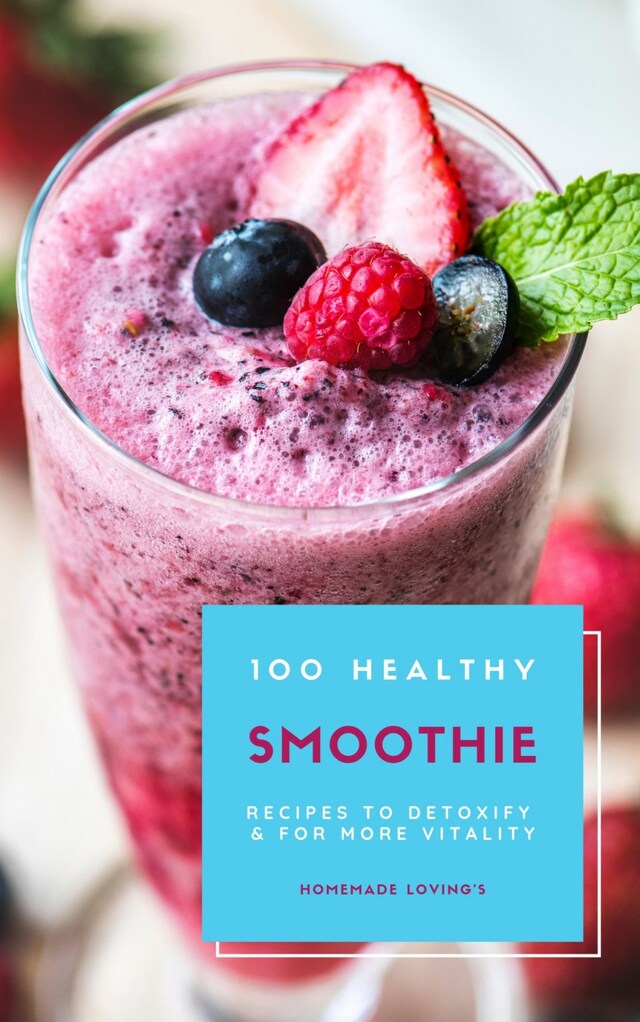 Bokomslag för 100 Healthy Smoothie Recipes To Detoxify And For More Vitality (Diet Smoothie Guide For Weight Loss And Feeling Great In Your Body)