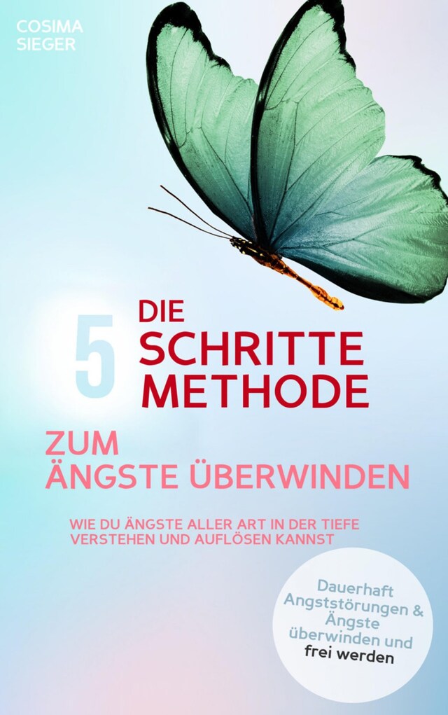 Buchcover für DIE 5 SCHRITTE METHODE ZUM ÄNGSTE ÜBERWINDEN: Wie Du Ängste aller Art in der Tiefe verstehen und auflösen kannst