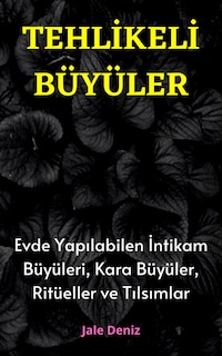 TEHLİKELİ BÜYÜLER Evde Yapılabilen En Etkili İntikam Büyüleri, Kara Büyüler, Ritüeller ve Tılsımlar
