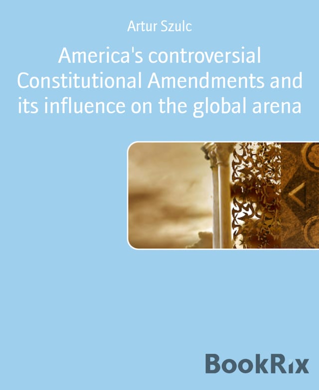 Book cover for America's controversial Constitutional Amendments and its influence on the global arena