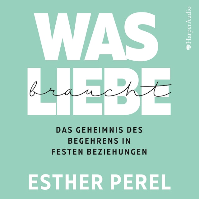 Book cover for Was Liebe braucht - Das Geheimnis des Begehrens in festen Beziehungen