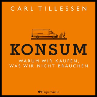 Konsum - Warum wir kaufen, was wir nicht brauchen (ungekürzt) als Hörbuch