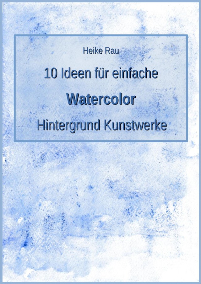 Okładka książki dla 10 Ideen für einfache Watercolor Hintergrund Kunstwerke