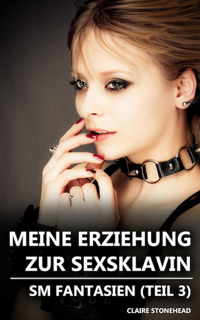 Meine Erziehung Zur Sexsklavin Sm Fantasien Teil 3 Claire Stonehead E Book Bookbeat