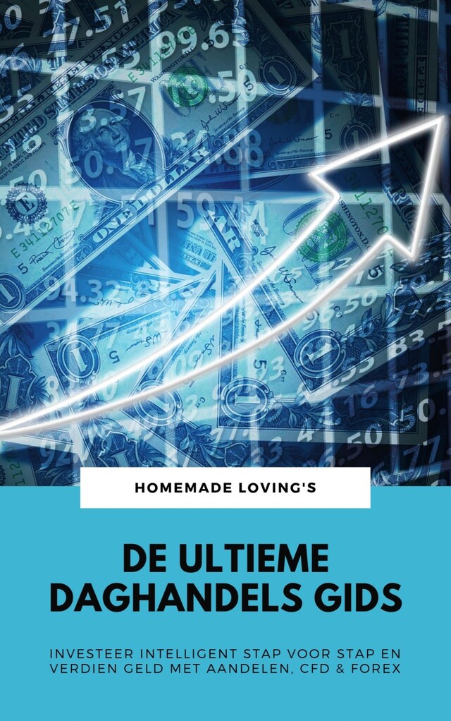 Book cover for De Ultieme Daghandels Gids: Investeer Intelligent Stap Voor Stap En Verdien Geld Met Aandelen, CFD & Forex