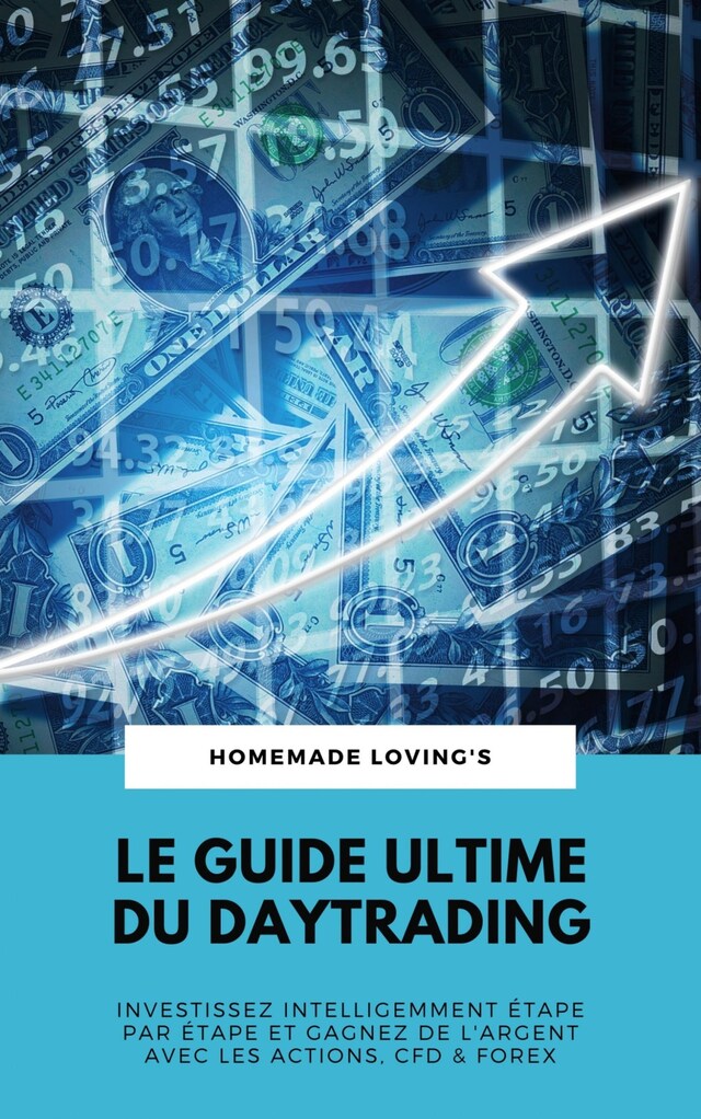 Kirjankansi teokselle Le Guide Ultime Du Daytrading: Investissez Intelligemment Étape Par Étape Et Gagnez De L'argent Avec Les Actions, CFD & Forex