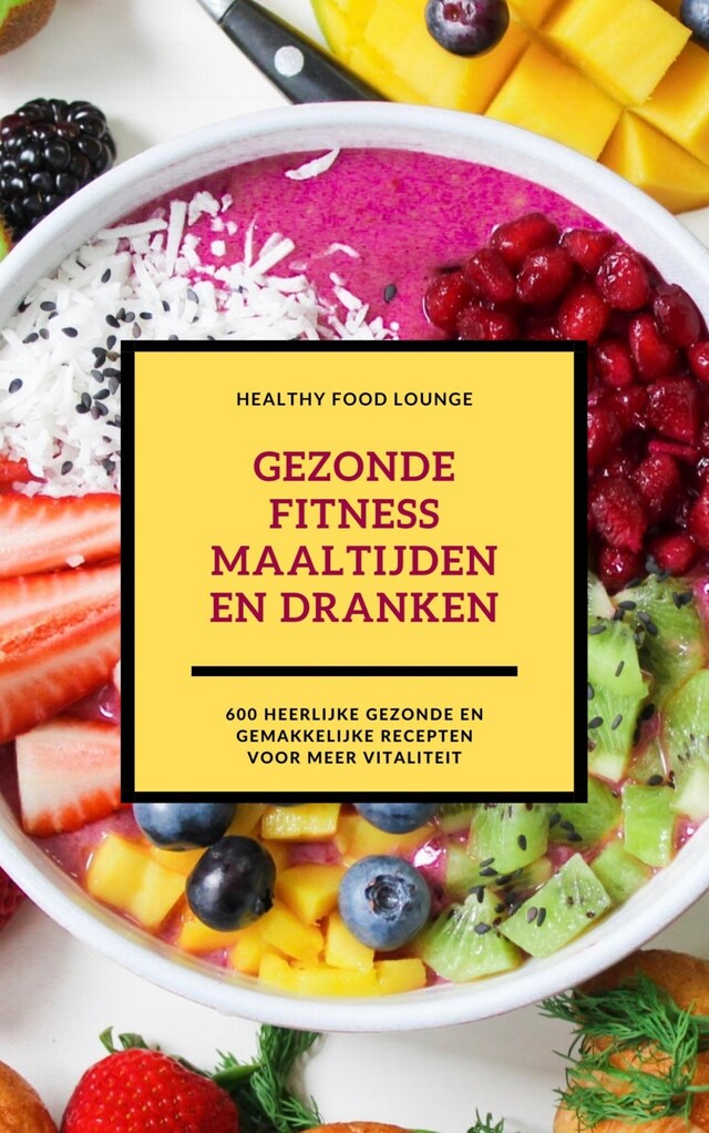 Bokomslag for Gezonde Fitness Maaltijden En Dranken: 600 Heerlijke Gezonde En Gemakkelijke Recepten Voor Meer Vitaliteit