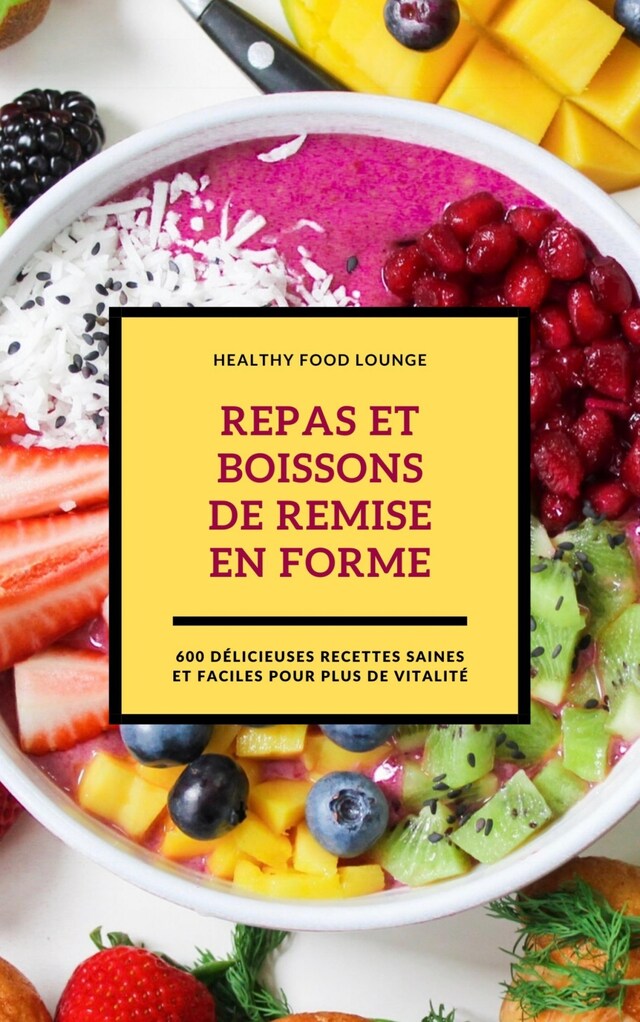 Copertina del libro per Repas Et Boissons De Remise En Forme: 600 Délicieuses Recettes Saines Et Faciles Pour Plus De Vitalité