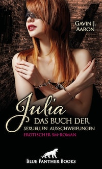 Julia - Das Buch der sexuellen Ausschweifungen | Erotischer SM-Roman