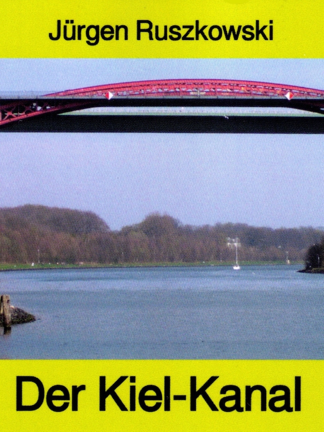 Book cover for Der Kiel-Kanal - aus Geschichte und Gegenwart - Band 122 in der maritimen gelben Buchreihe bei Jürgen Ruszkowski