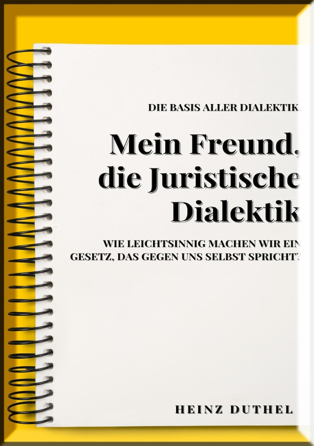 Buchcover für MEIN FREUND , JURISTISCHE DIALEKTIK, BASIS ALLER DIALEKTIK.