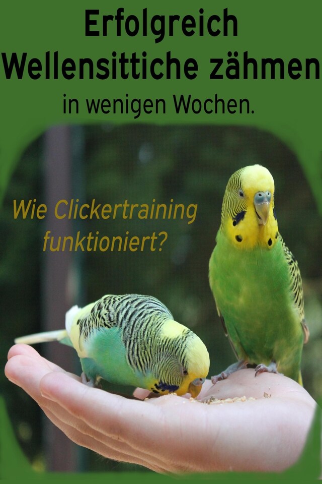 Book cover for Erfolgreich Wellensittiche zähmen in wenigen Wochen. Wie funktioniert Clickertraining mit Wellensittichen?