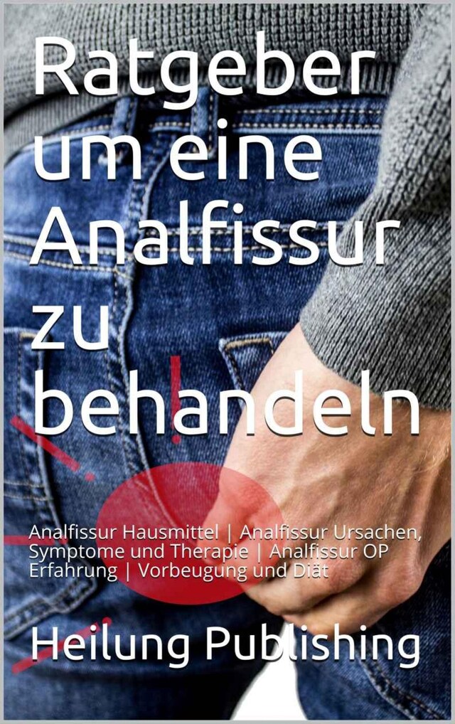 Ein Ratgeber zur Behandlung einer Analfissur Buchcover für Ein Ratgeber zur Behandlung einer Analfissur