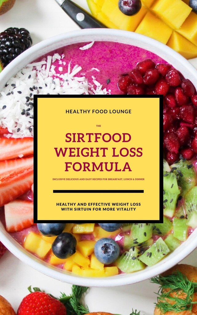 Portada de libro para The Sirtfood Weight Loss Formula: Healthy And Effective Weight Loss With Sirtuin For More Vitality (Inclusive Delicious And Easy Recipes For Breakfast, Lunch & Dinner)