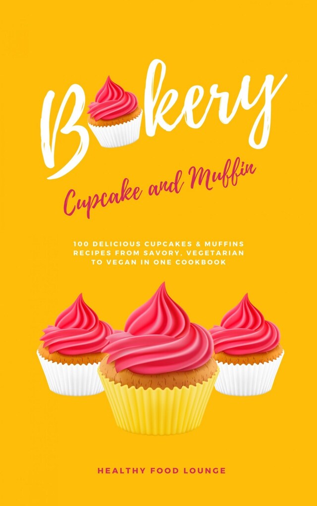 Kirjankansi teokselle Cupcake And Muffin Bakery: 100 Delicious Cupcakes And Muffins Recipes From Savory, Vegetarian To Vegan In One Cookbook