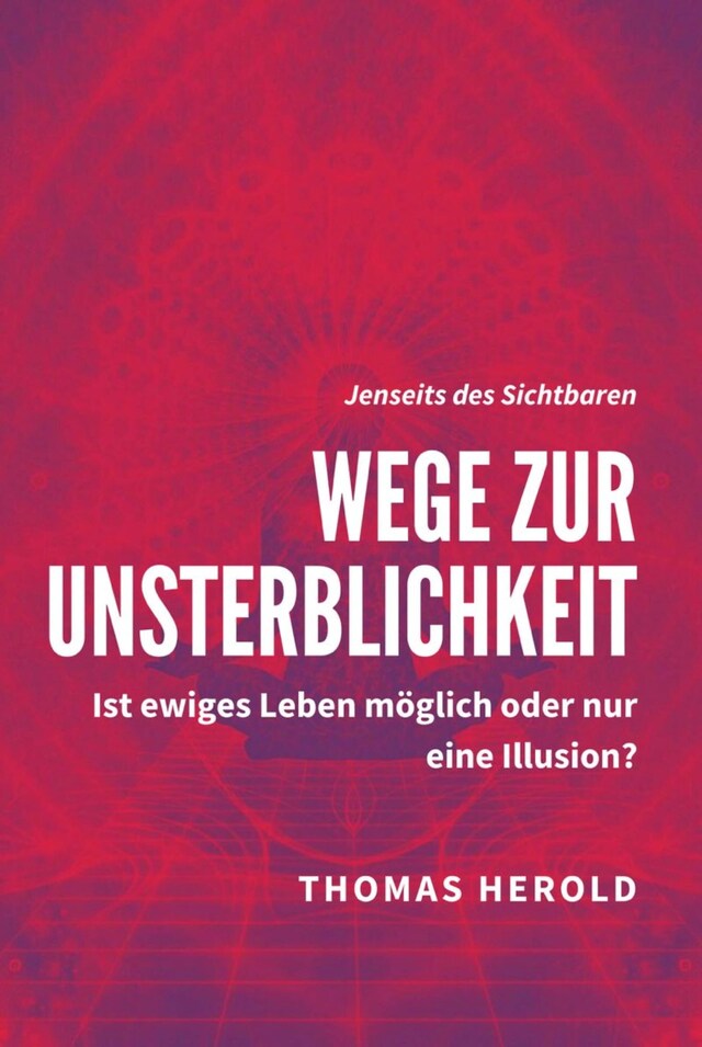 Bokomslag for Wege zur Unsterblichkeit - Ist ewiges Leben möglich oder nur eine Illusion?