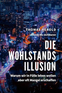 Die Wohlstandsillusion - Warum wir in Fülle leben wollen aber oft Mangel erschaffen
