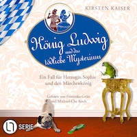König Ludwig und das tödliche Mysterium - Neuschwanstein-Krimi - Ein Fall für Herzogin Sophie und den Märchenkönig, Teil 5 (Ungekürzt)