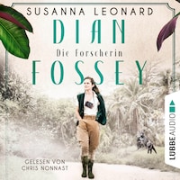Dian Fossey - Die Forscherin - Sie rettete bedrohte Tiere. Und bezahlte einen hohen Preis (Ungekürzt)