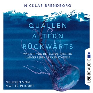 Quallen altern rückwärts - Was wir von der Natur über ein langes Leben lernen können als Hörbuch
