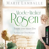 Mode-Atelier Rosen - Träume einer neuen Zeit - Atelier Rosen, Teil 2 (Gekürzt)