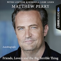 Friends, Lovers and the Big Terrible Thing - Die Autobiografie des FRIENDS-Stars (Ungekürzt)