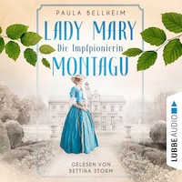 Die Impfpionierin - Lady Mary Montagu - Mit ihrem Wissen rettete sie Menschenleben und schrieb Medizingeschichte (Ungekürzt)